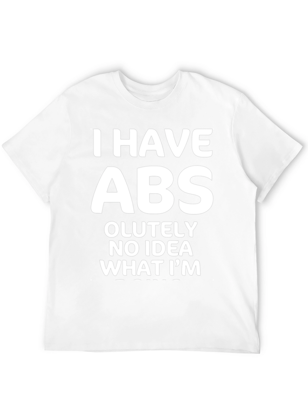 Funny Abs T-Shirt: I Have Absolutely No Idea