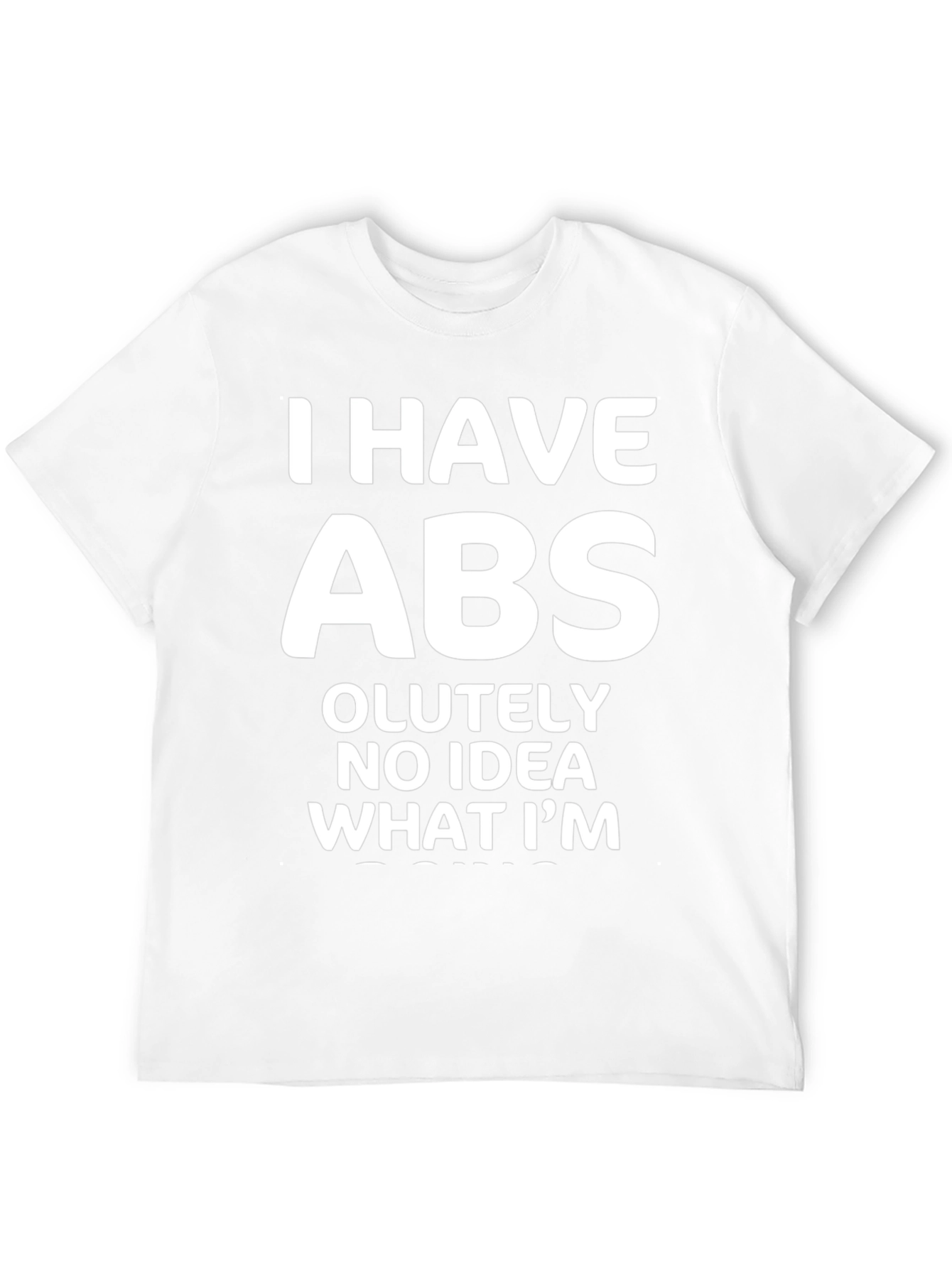 Funny Abs T-Shirt: I Have Absolutely No Idea