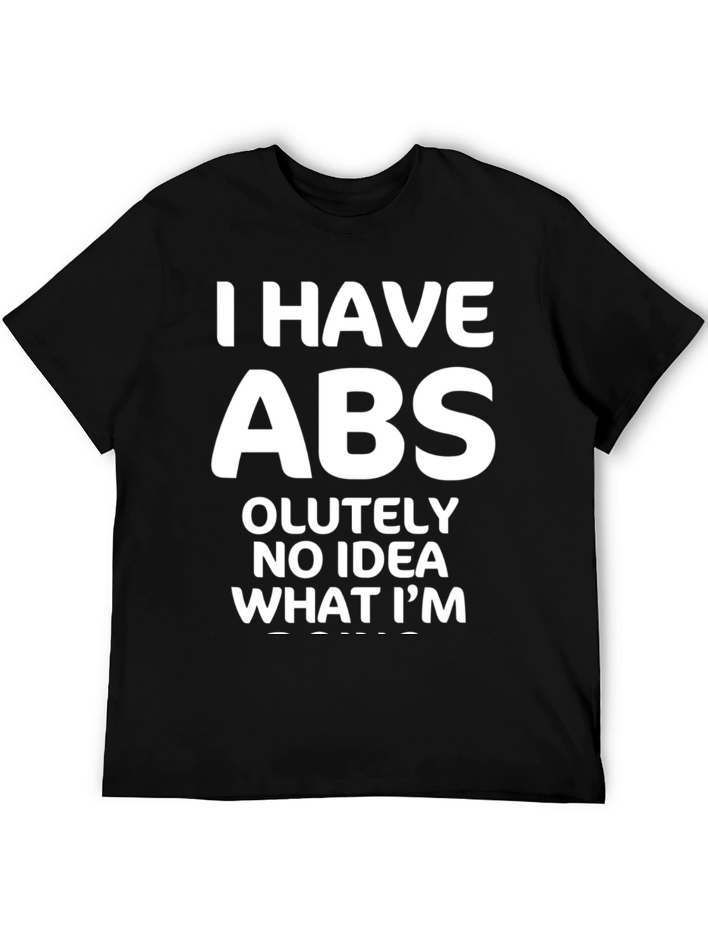 Funny Abs T-Shirt: I Have Absolutely No Idea