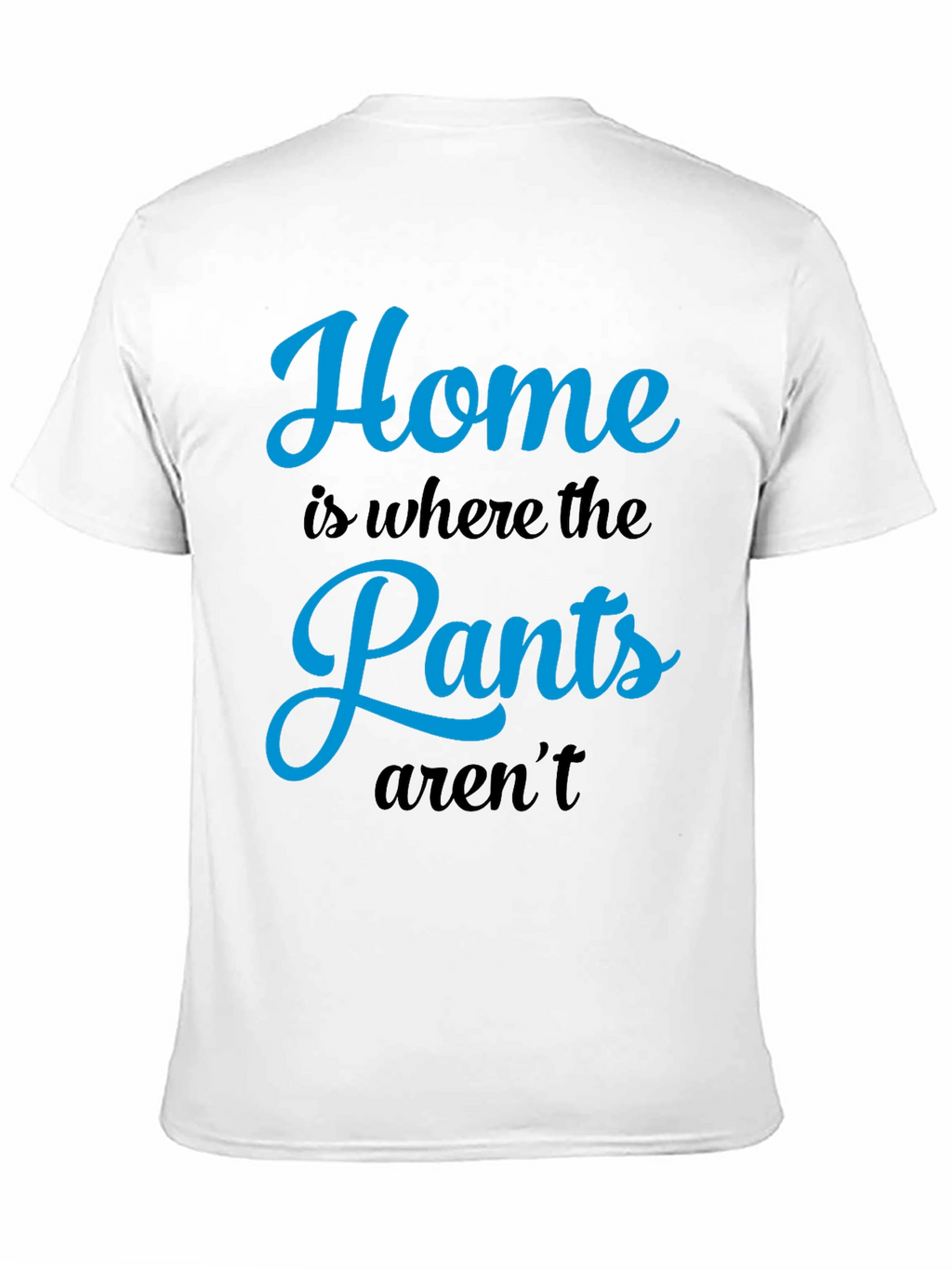 Home is Where the Pants Arent T-Shirt