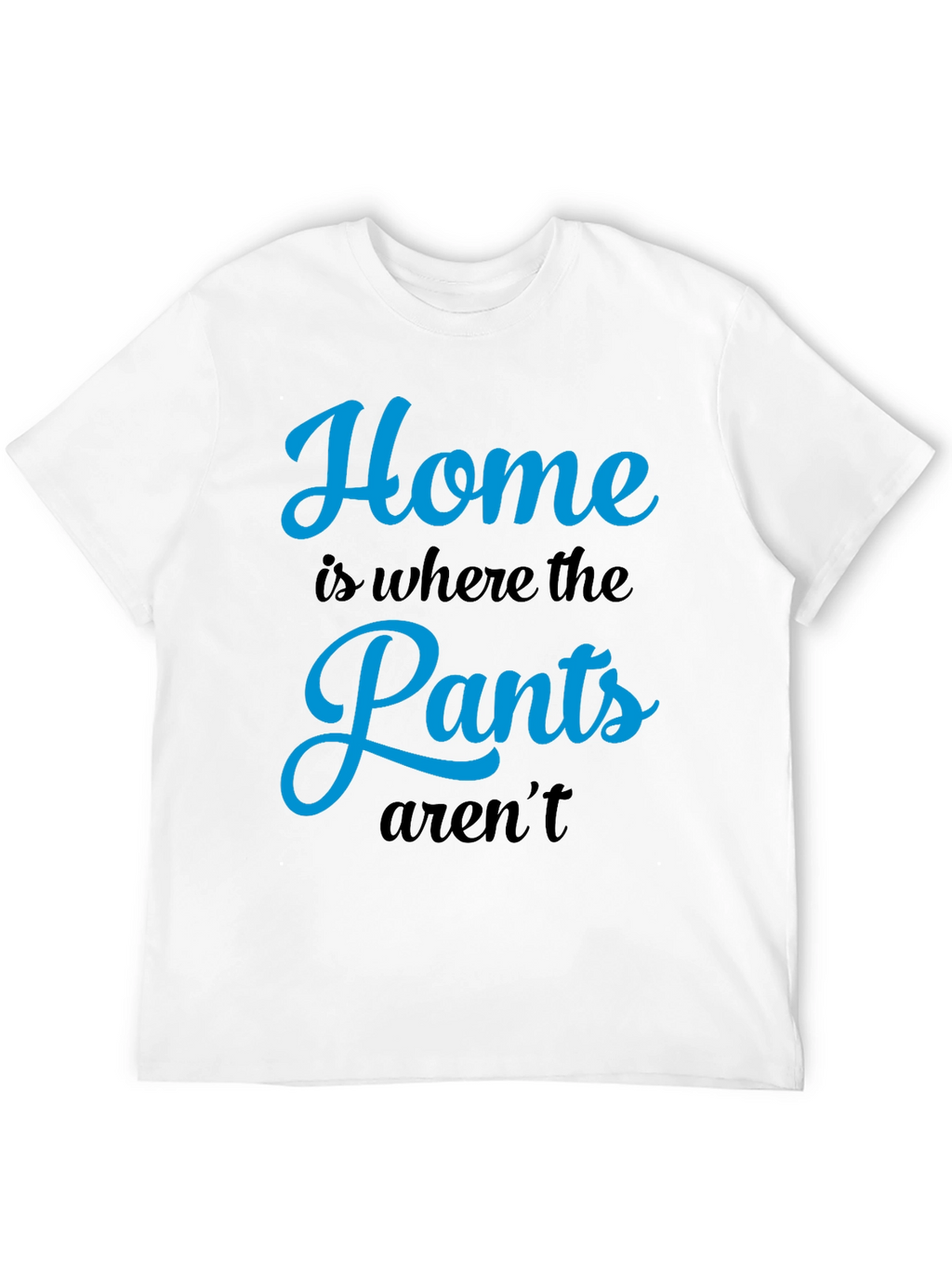 Home is Where the Pants Arent T-Shirt