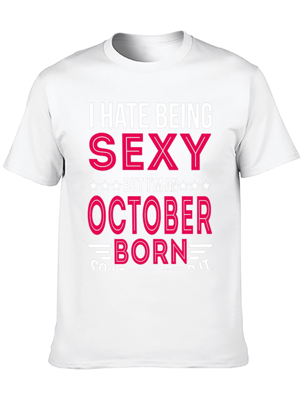 I Hate Being Sexy October Born T-Shirt