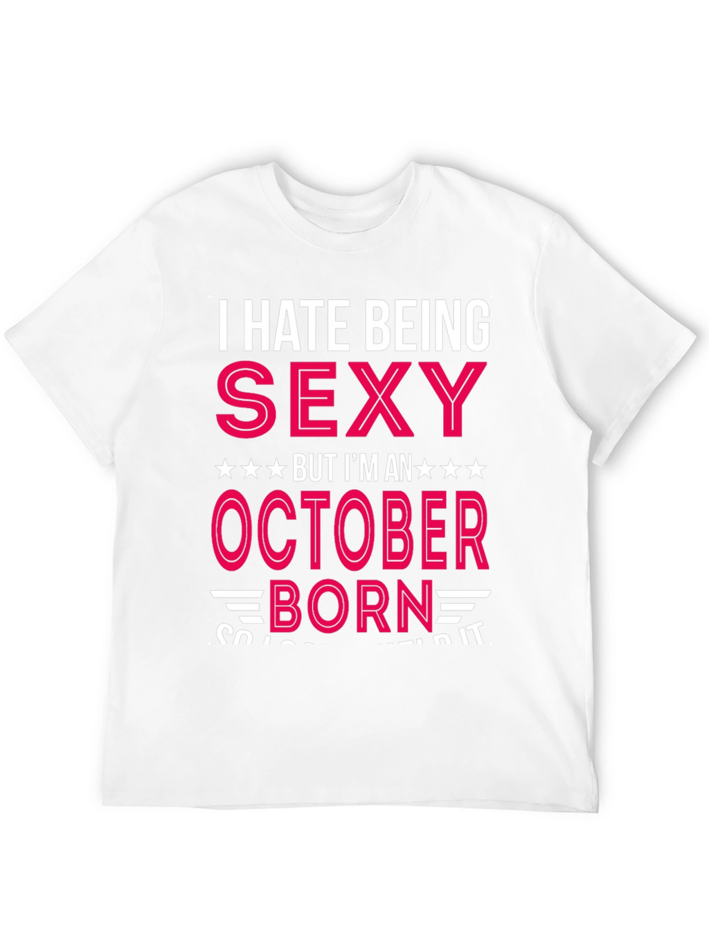 I Hate Being Sexy October Born T-Shirt