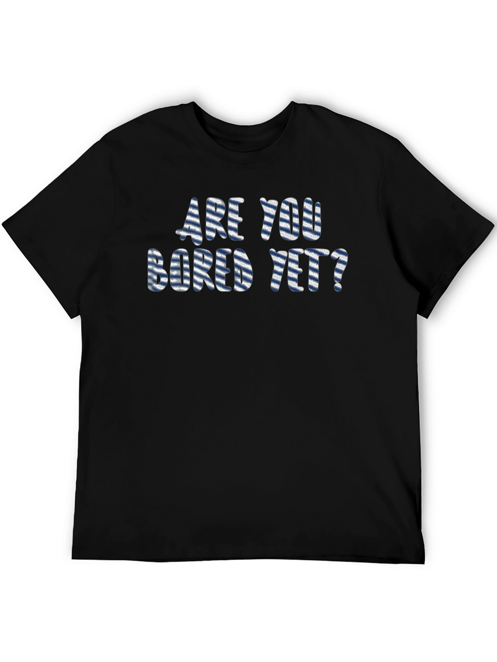 Are You Bored Yet? Graphic T-Shirt