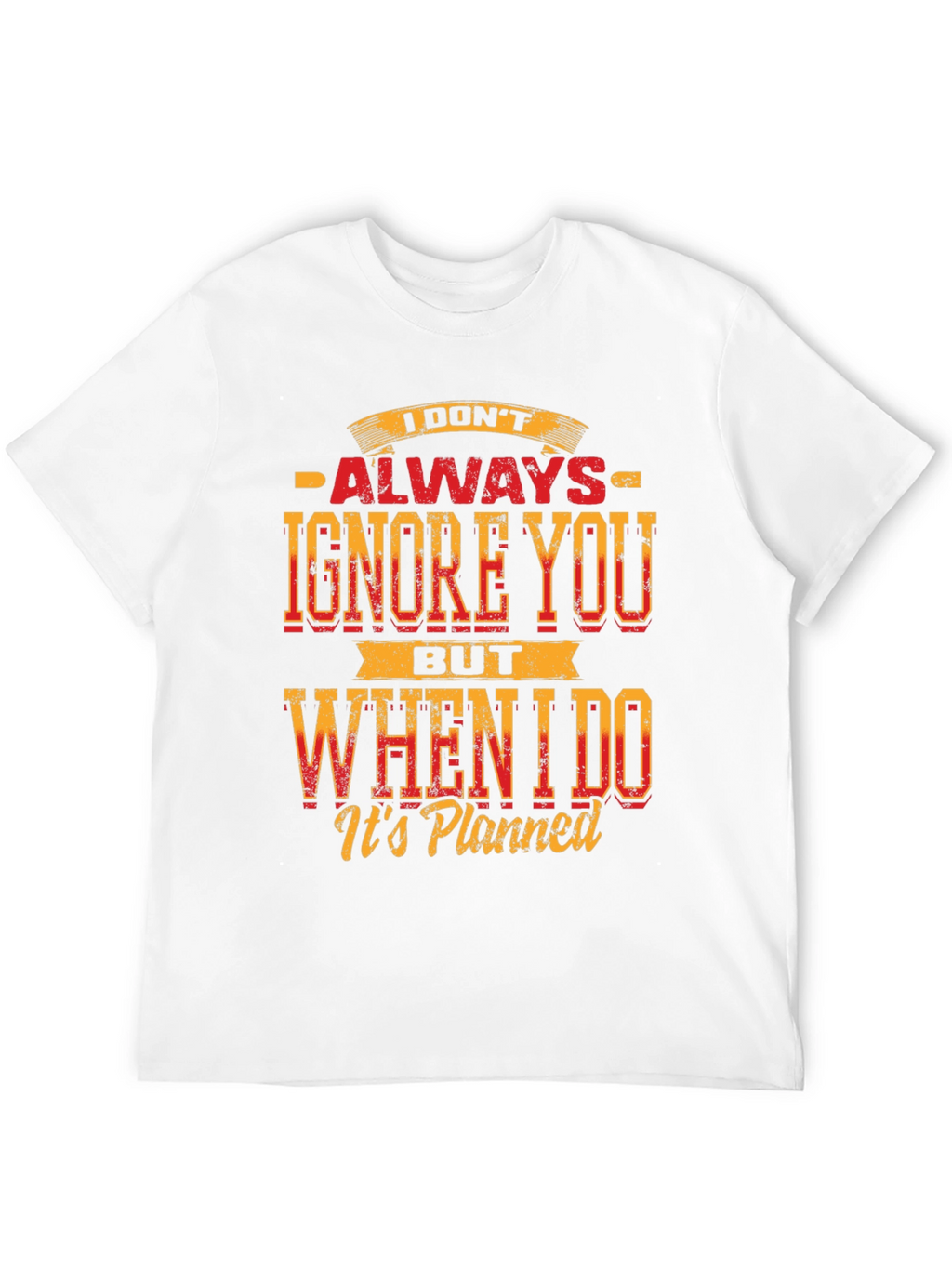 Funny Graphic T-Shirt: I Dont Always Ignore You