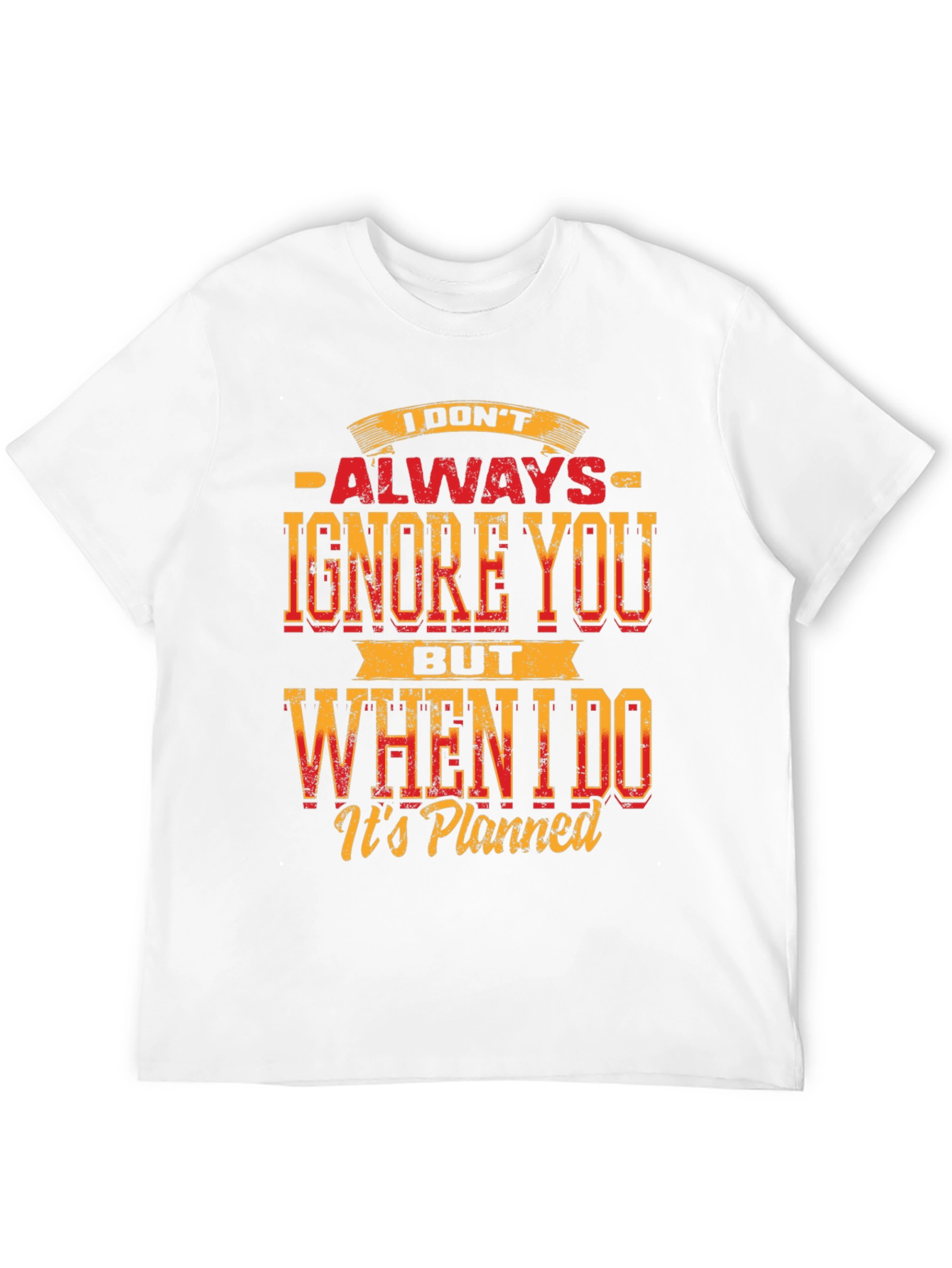 Funny Graphic T-Shirt: I Dont Always Ignore You