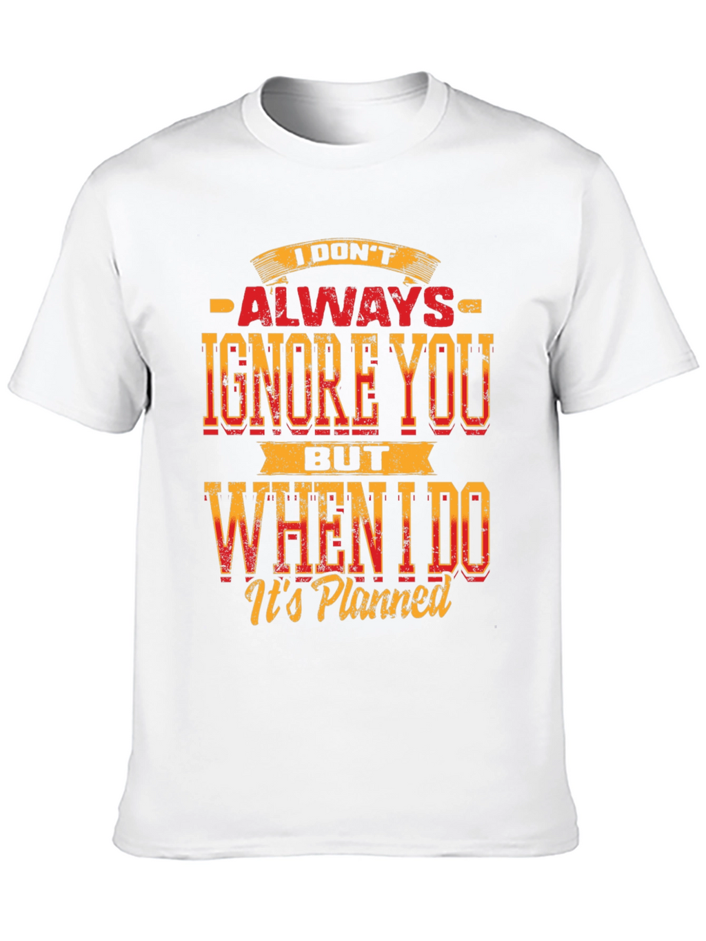 Funny Graphic T-Shirt: I Dont Always Ignore You