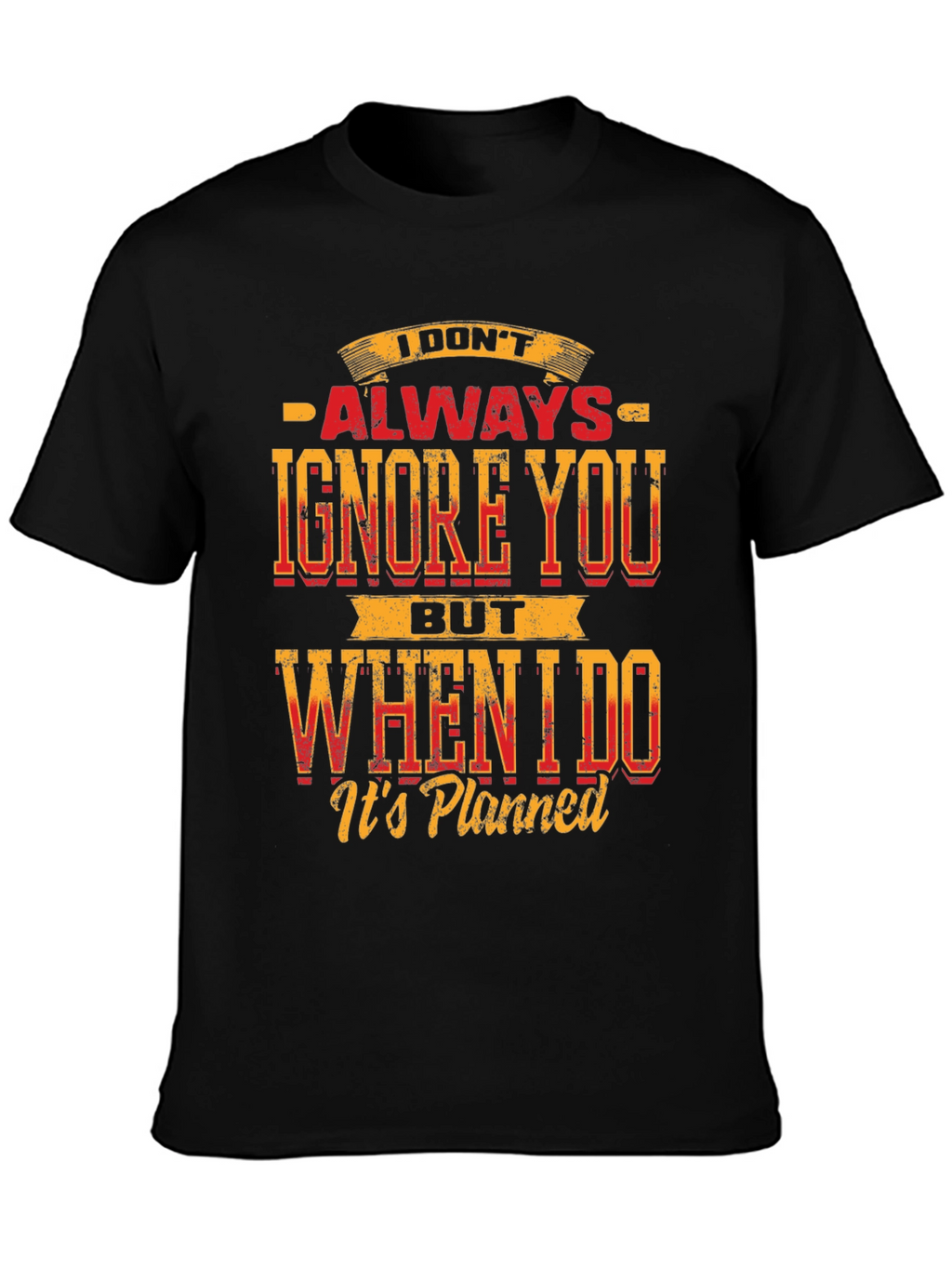 Funny Graphic T-Shirt: I Dont Always Ignore You