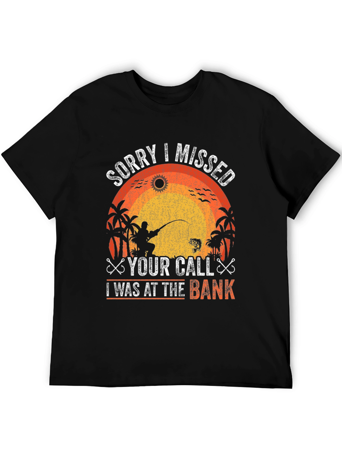 Fishing T-Shirt - Sorry I Missed Your Call At The Bank!