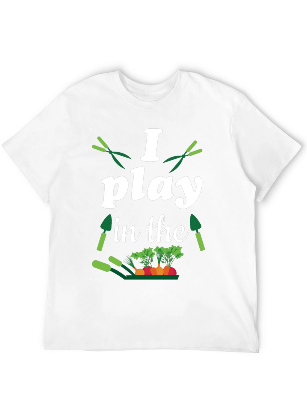 Gardener T-Shirt: I Play in the Dirt