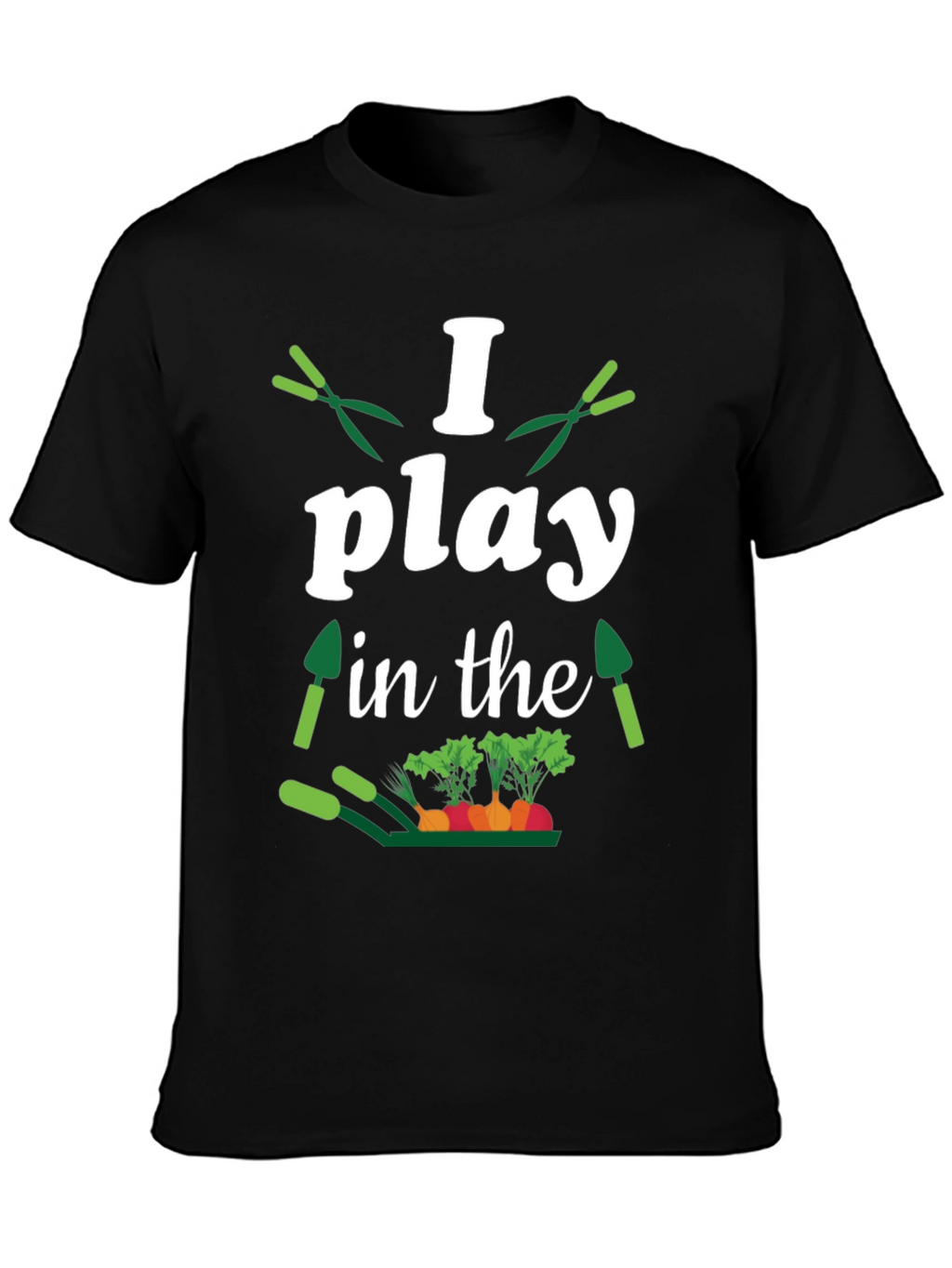 Gardener T-Shirt: I Play in the Dirt