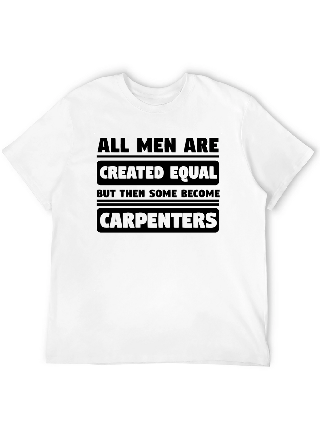 Carpenter T-Shirt - All Men Are Created Equal Tee