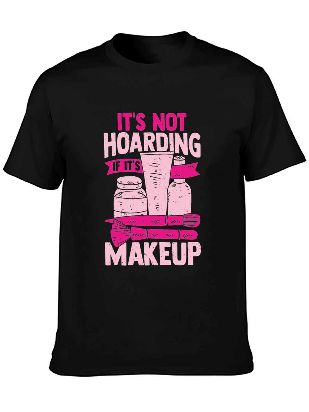 Makeup Hoarding T-Shirt - Funny Slogan Tee