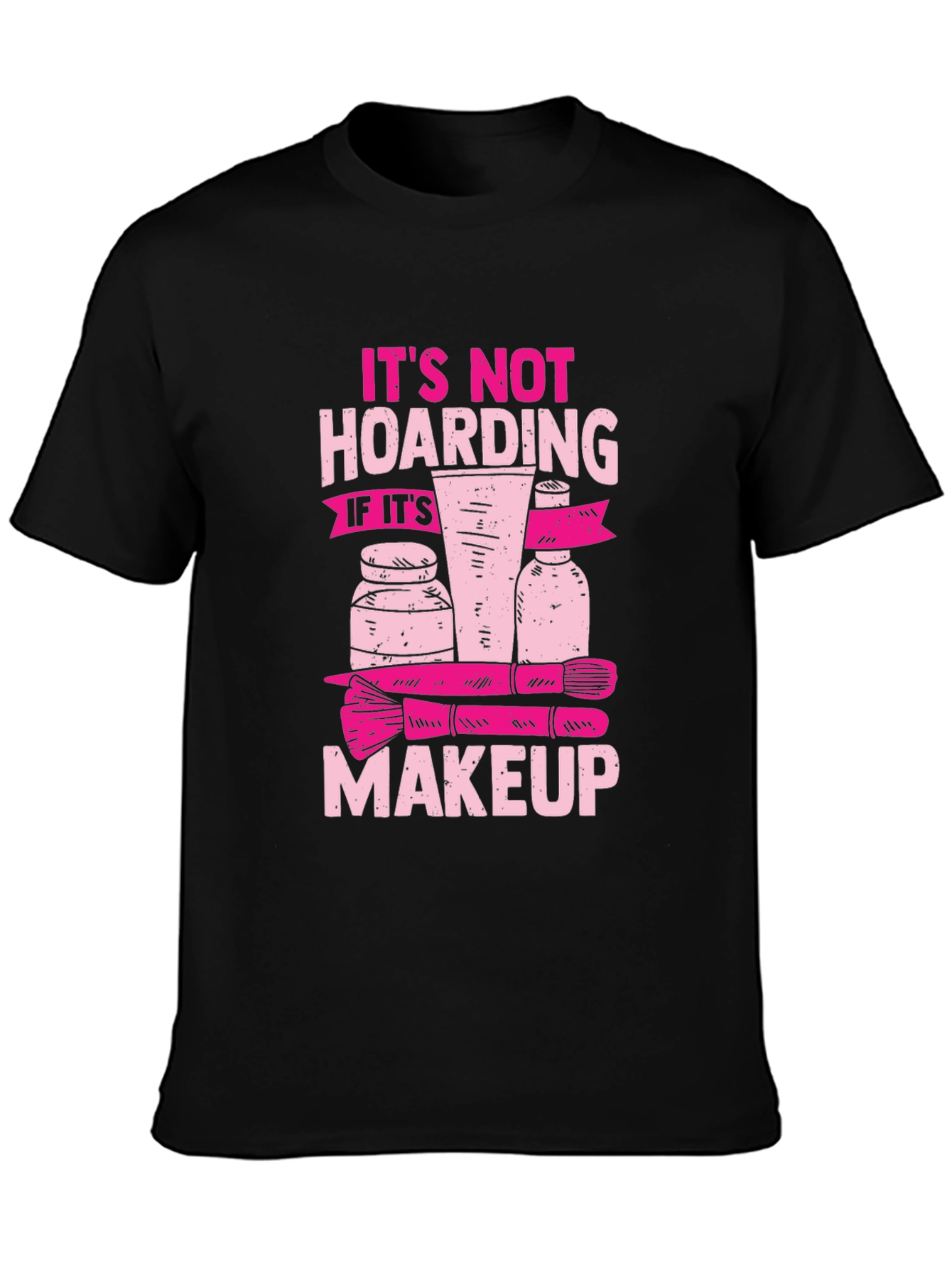Makeup Hoarding T-Shirt - Funny Slogan Tee