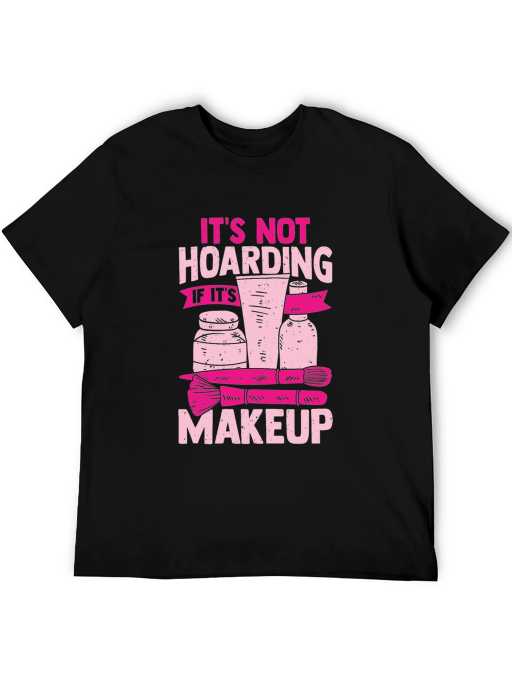 Makeup Hoarding T-Shirt - Funny Slogan Tee