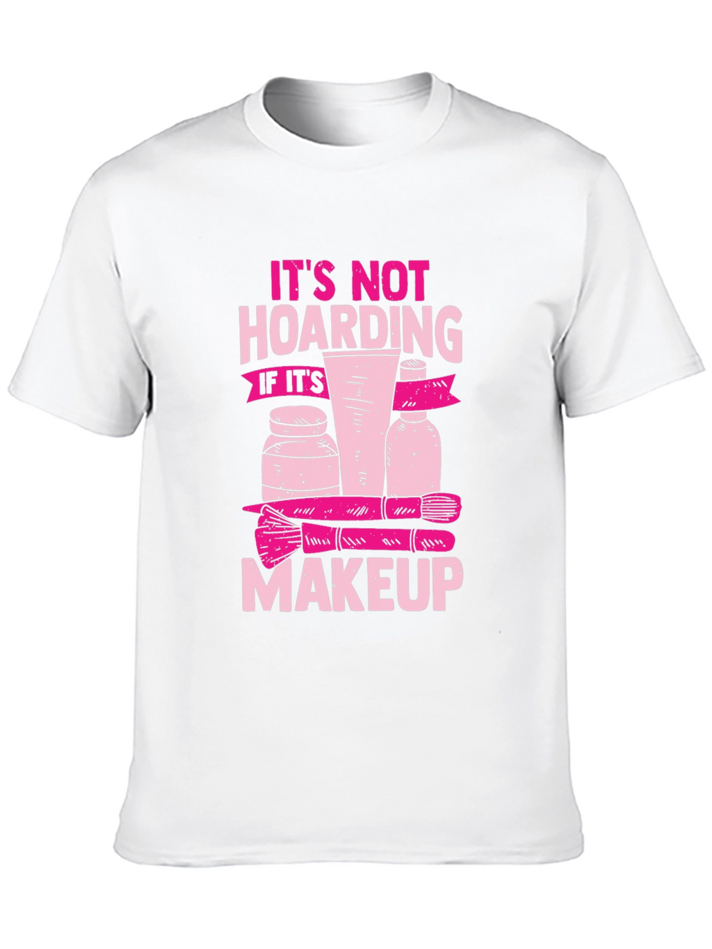 Makeup Hoarding T-Shirt - Funny Slogan Tee