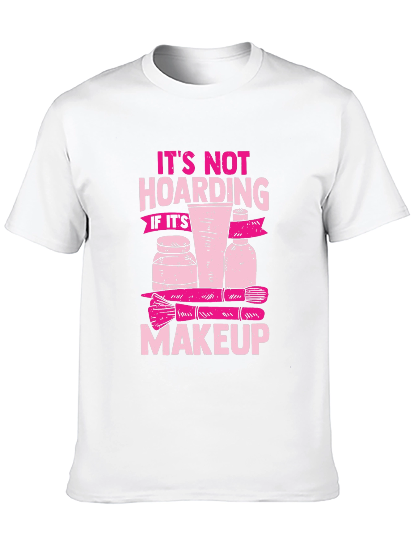 Makeup Hoarding T-Shirt - Funny Slogan Tee