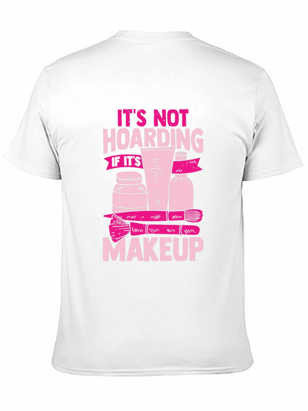 Makeup Hoarding T-Shirt - Funny Slogan Tee