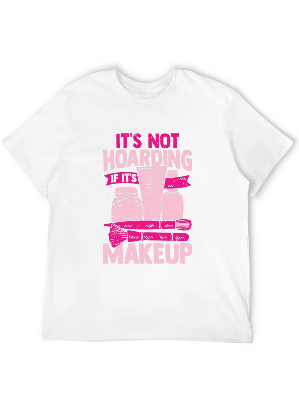 Makeup Hoarding T-Shirt - Funny Slogan Tee