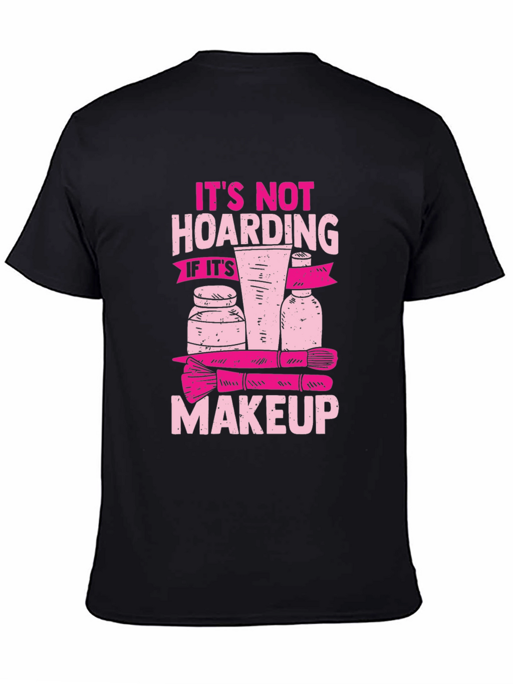 Makeup Hoarding T-Shirt - Funny Slogan Tee