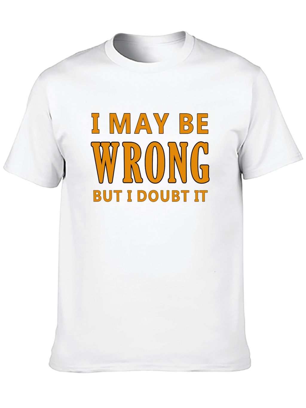 Humorous I May Be Wrong Graphic T-Shirt