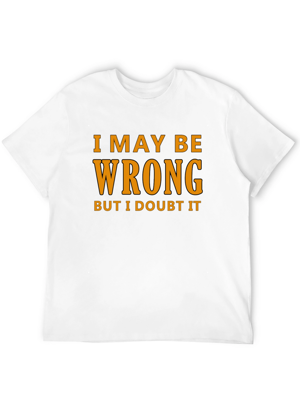 Humorous I May Be Wrong Graphic T-Shirt