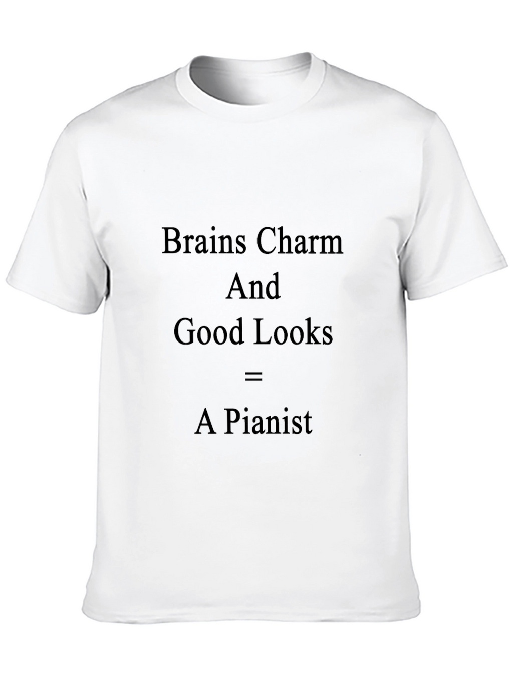 Brains Charm Good Looks = A Pianist T-Shirt