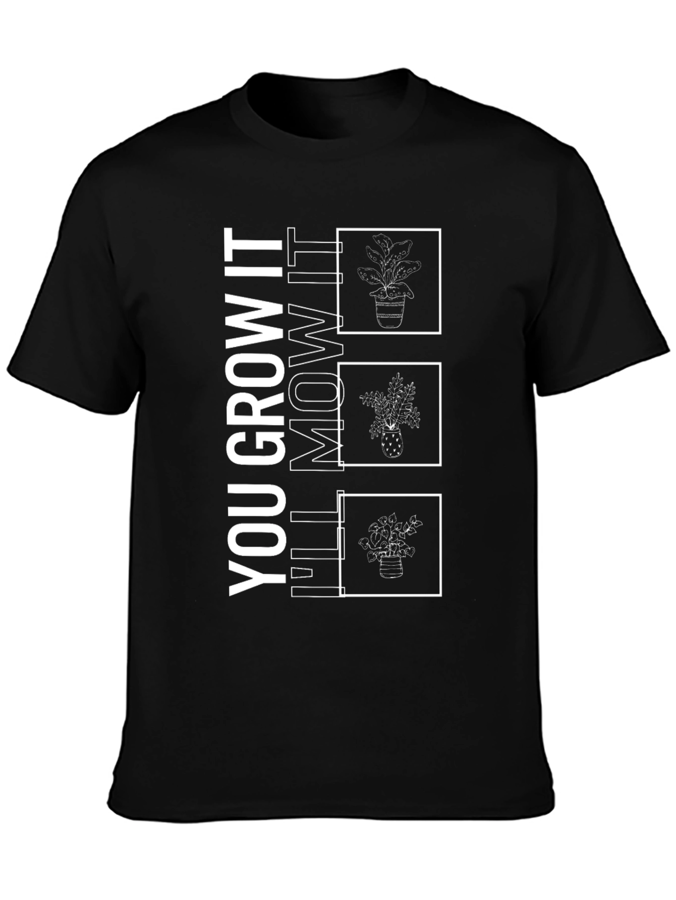 You Grow It Ill Mow It Funny Plant T-Shirt