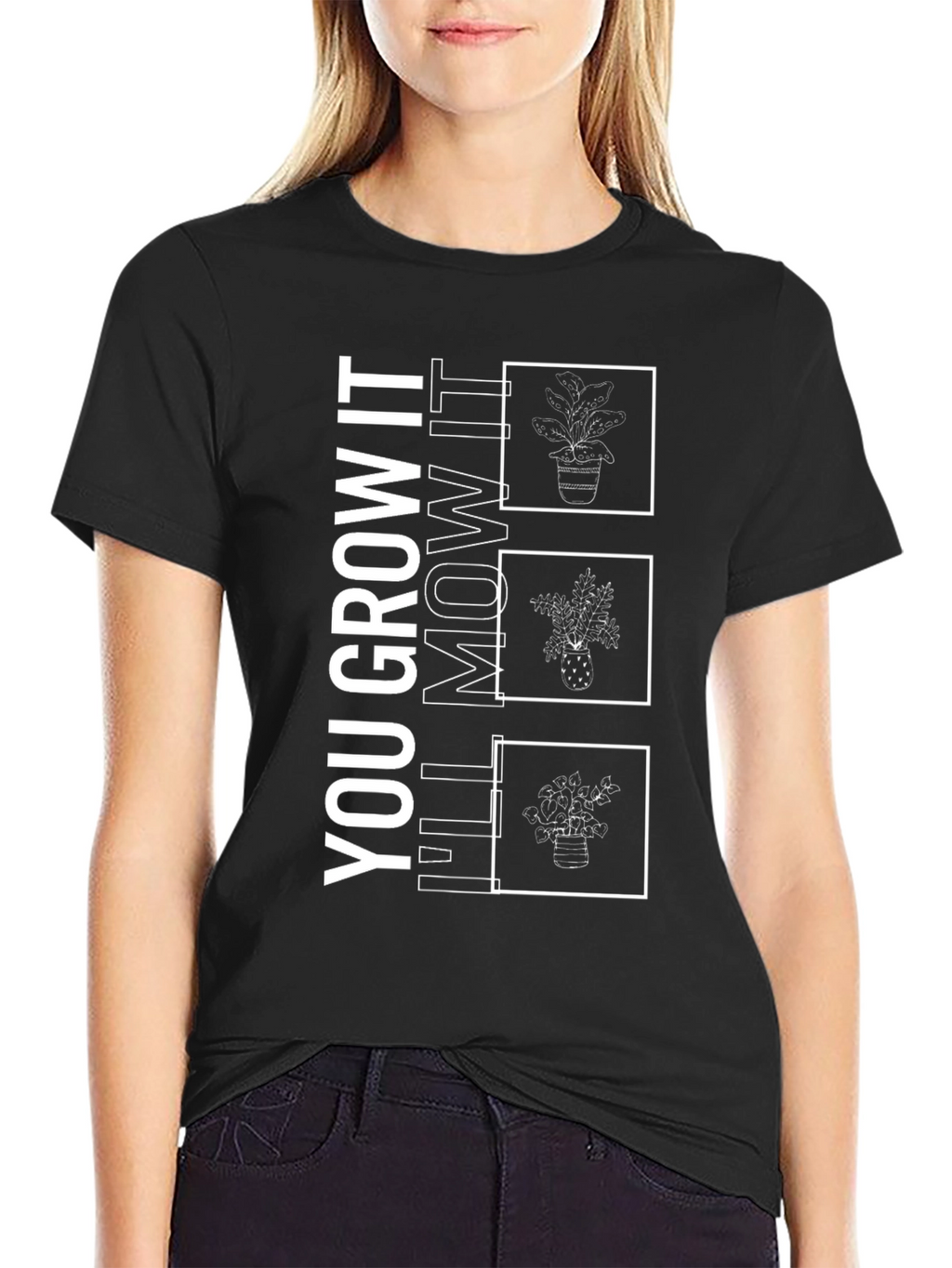 You Grow It Ill Mow It Funny Plant T-Shirt
