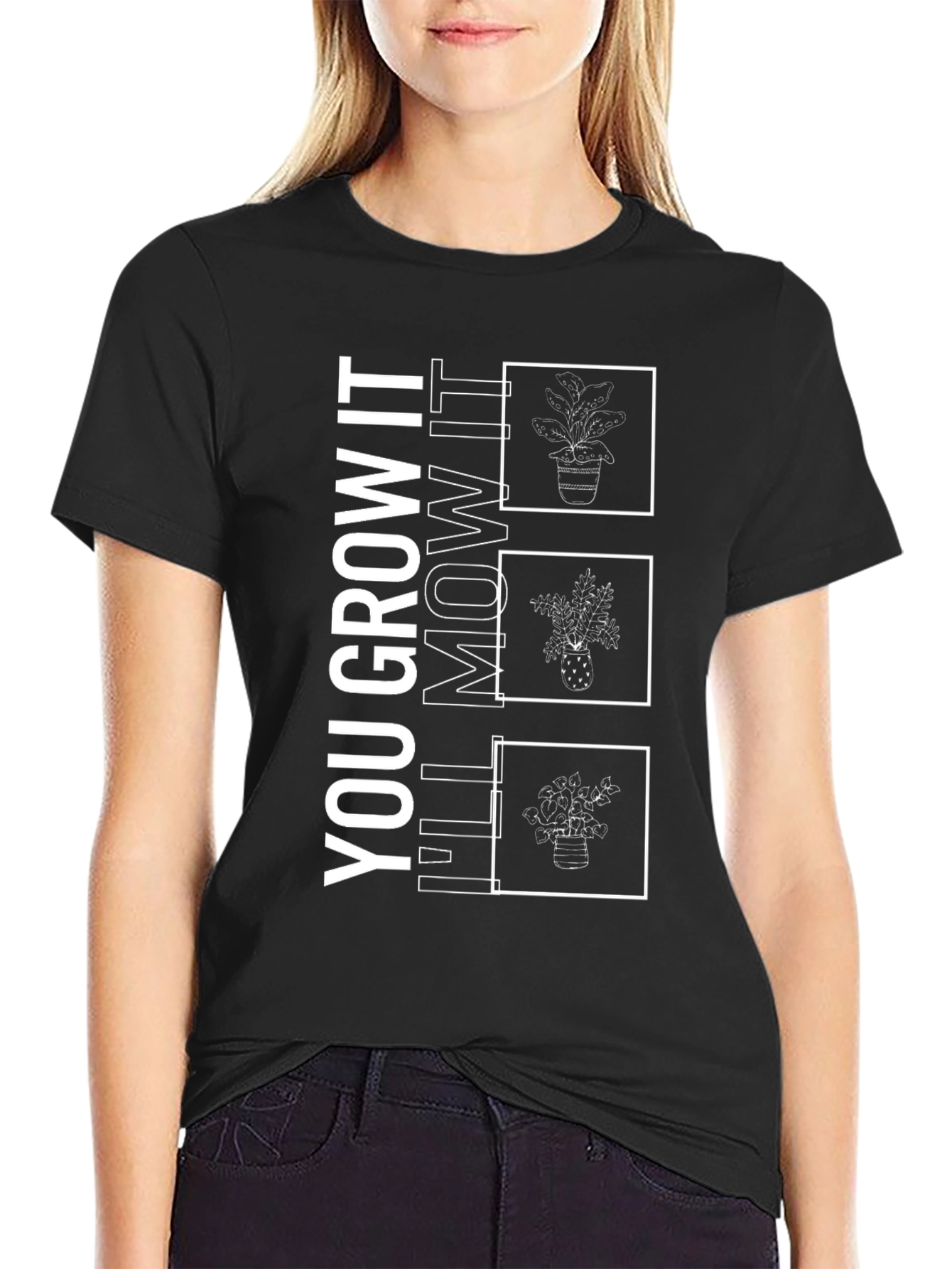 You Grow It Ill Mow It Funny Plant T-Shirt