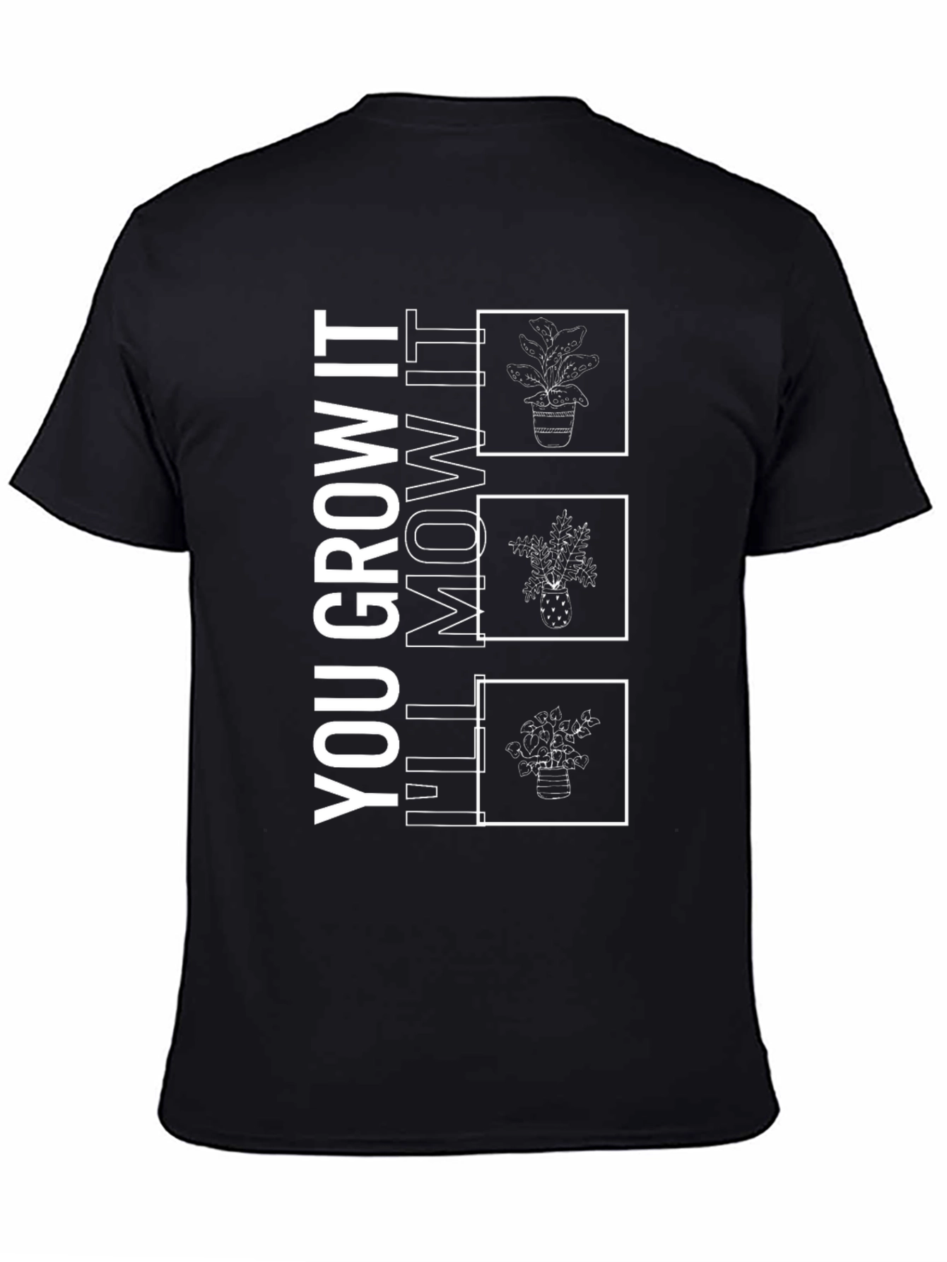 You Grow It Ill Mow It Funny Plant T-Shirt