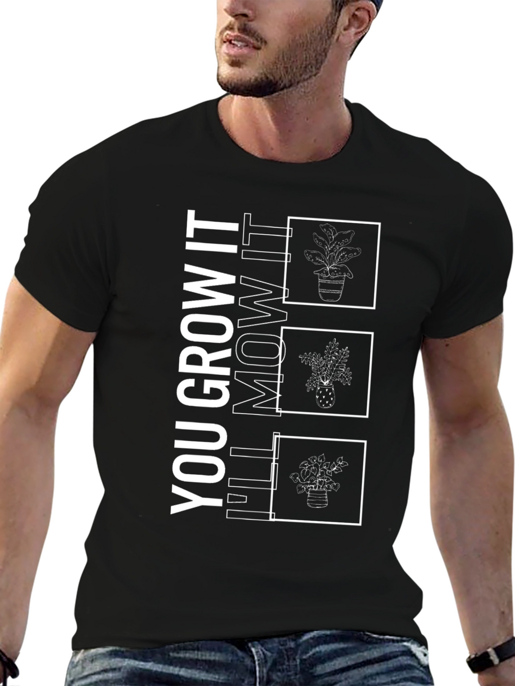 You Grow It Ill Mow It Funny Plant T-Shirt