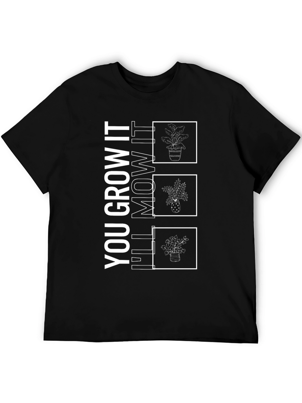 You Grow It Ill Mow It Funny Plant T-Shirt