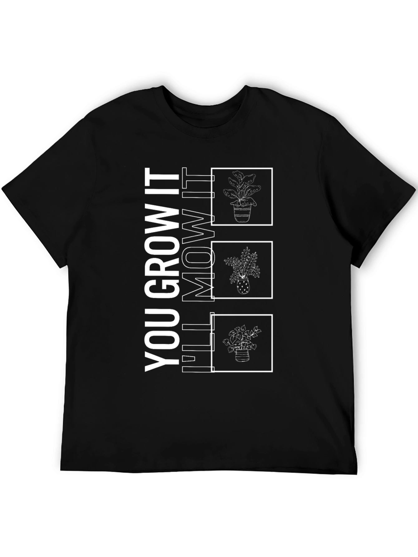 You Grow It Ill Mow It Funny Plant T-Shirt