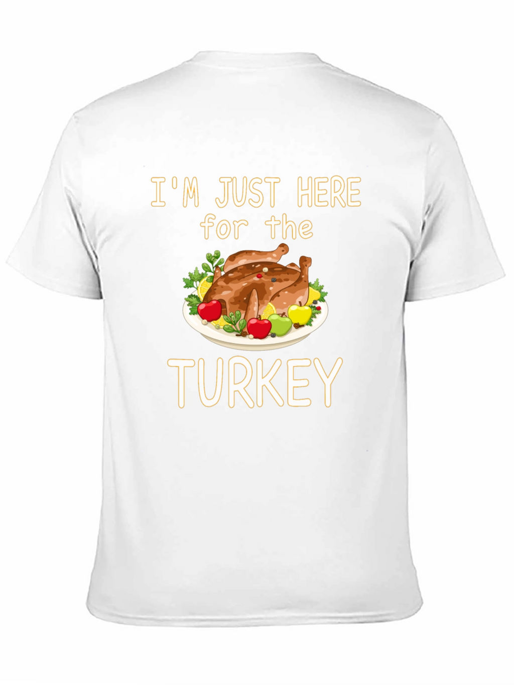 Im Just Here for the Turkey T-Shirt