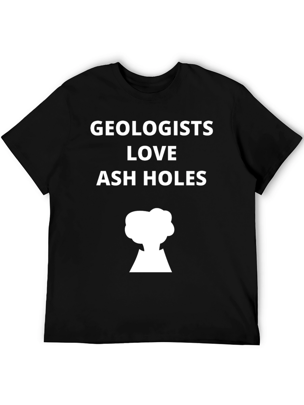 Geologists Love Ash Holes Graphic T-Shirt