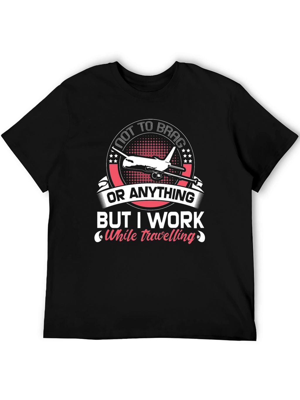 Not To Brag I Work While Travelling T-Shirt