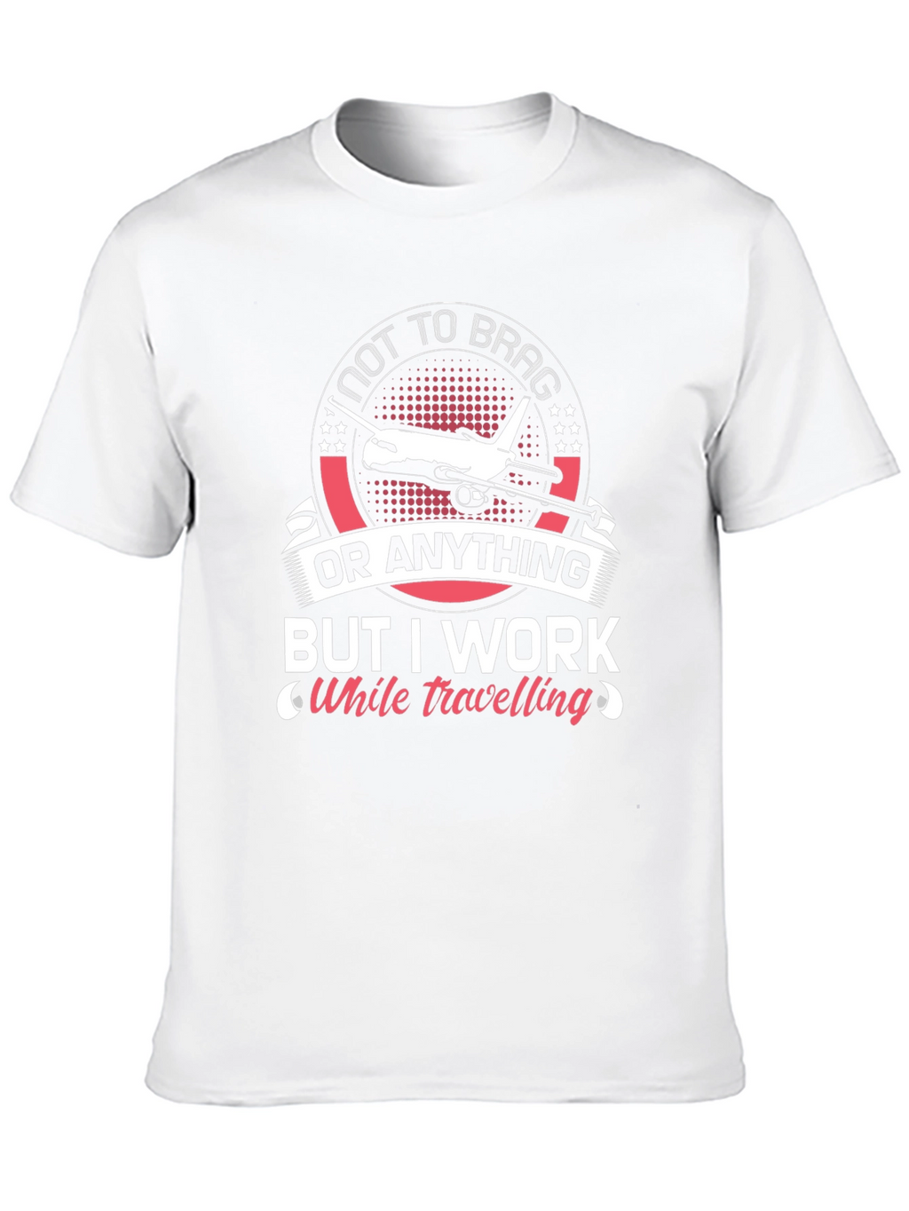Not To Brag I Work While Travelling T-Shirt