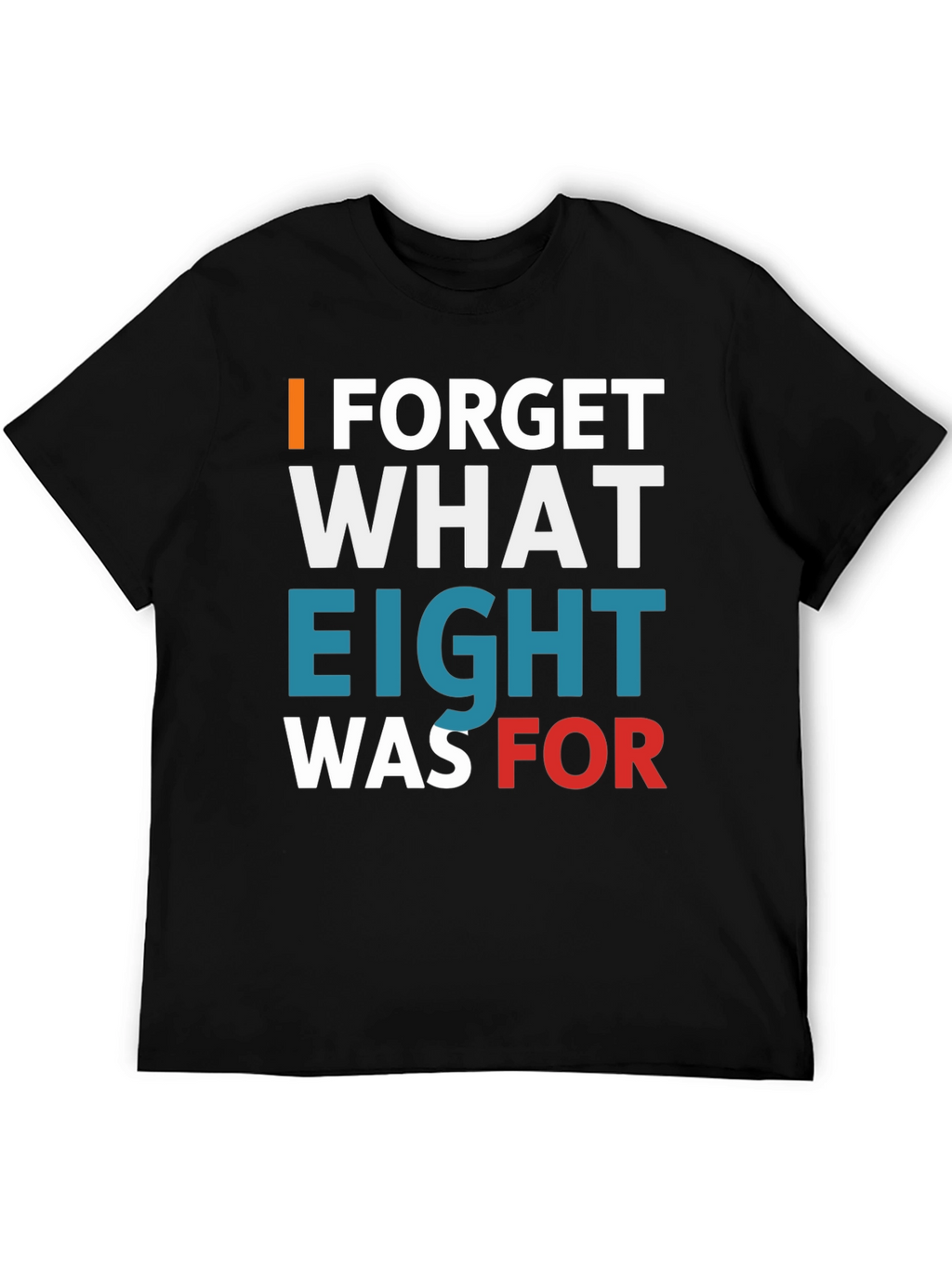 I Forget What Eight Was For T-Shirt