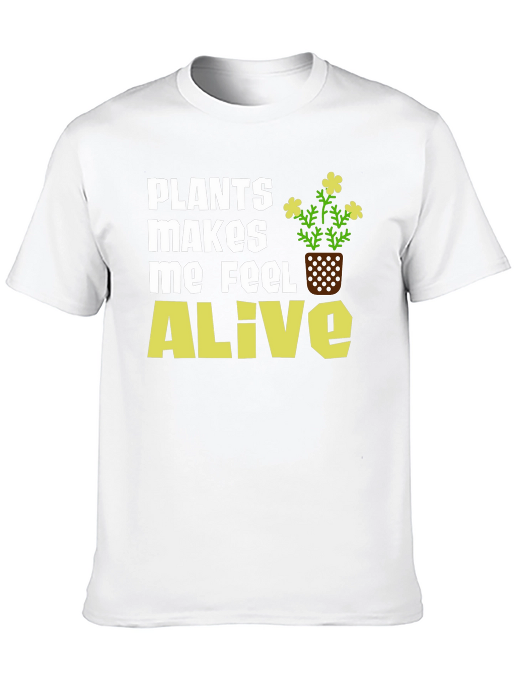 Plants Make Me Feel Alive T-Shirt