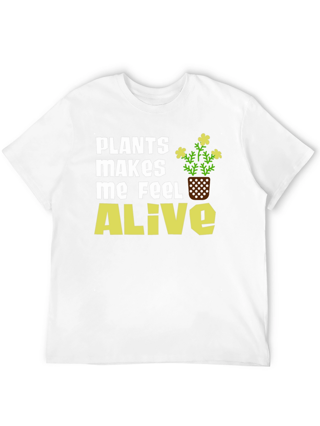 Plants Make Me Feel Alive T-Shirt