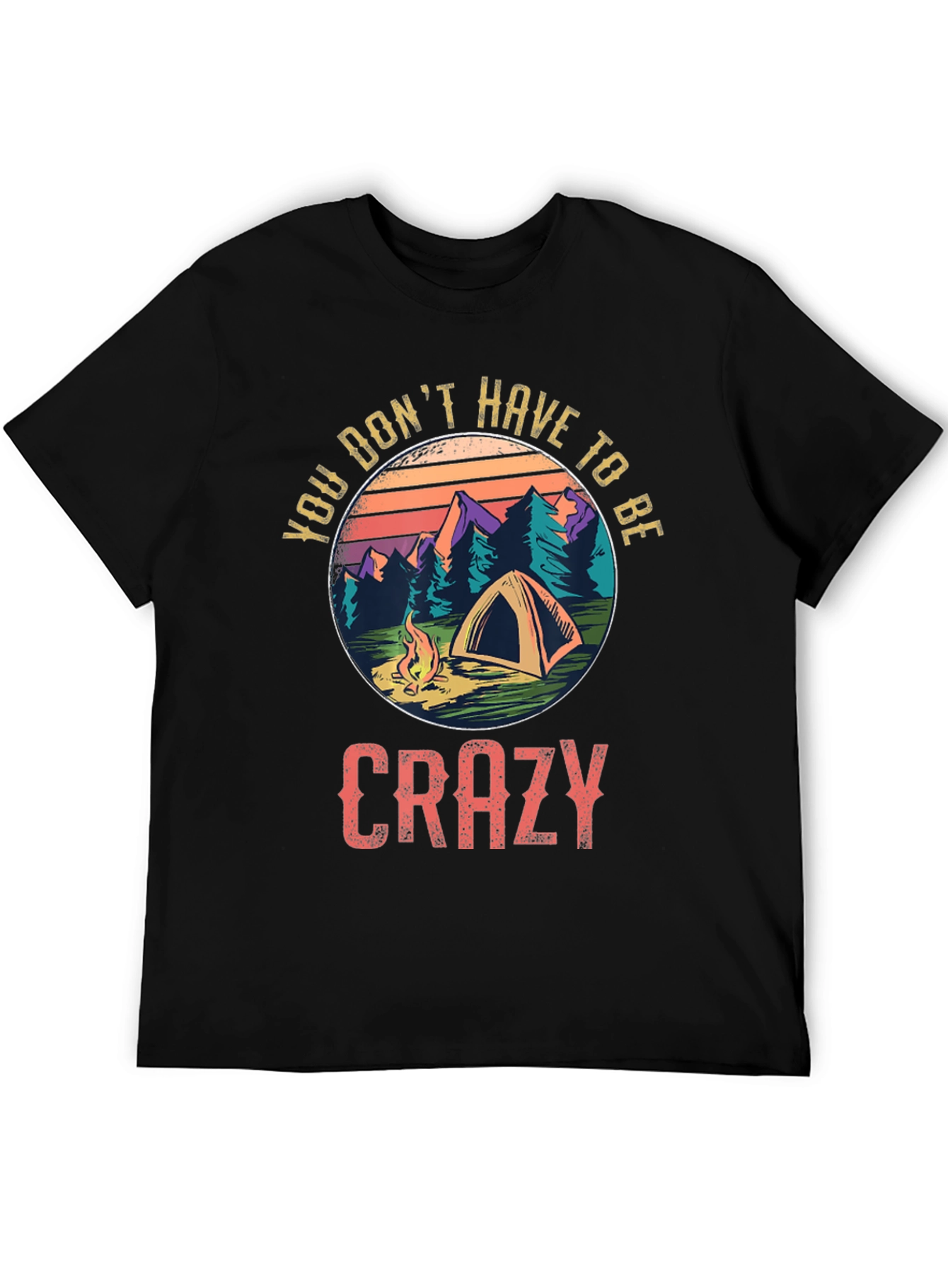 Camping Graphic Tee - You Dont Have To Be Crazy