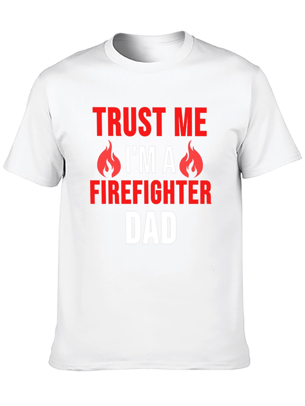 Trust Me Firefighter Dad Graphic T-Shirt