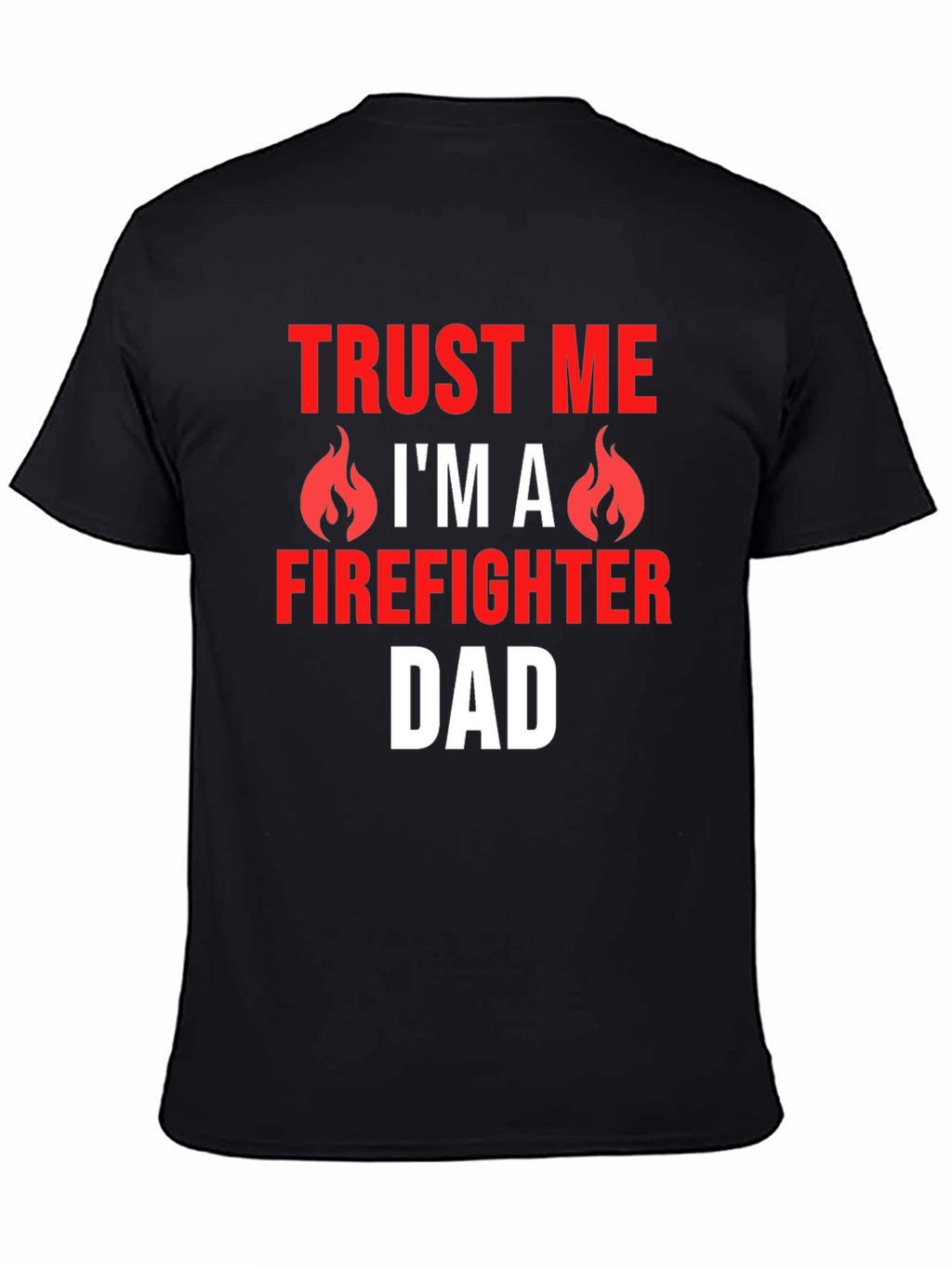 Trust Me Firefighter Dad Graphic T-Shirt