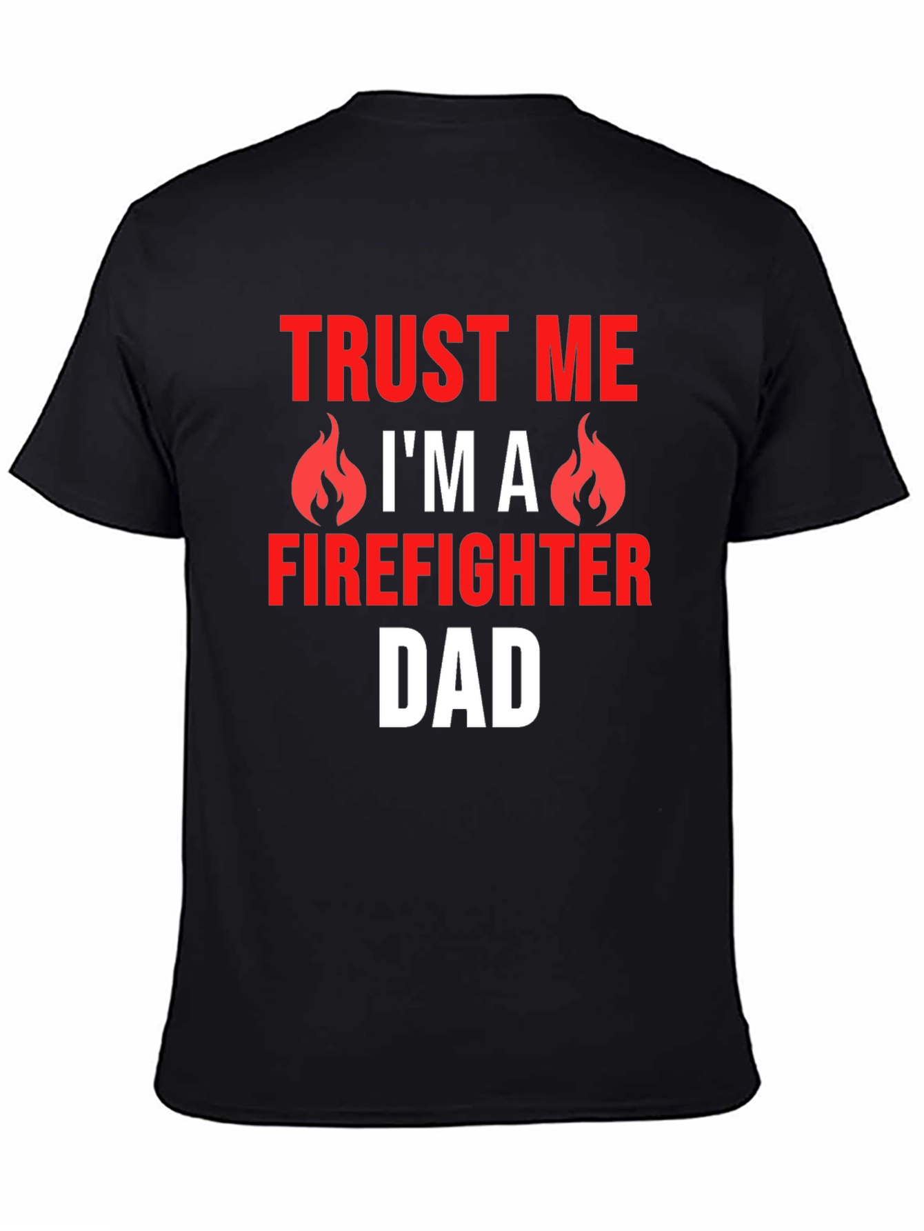 Trust Me Firefighter Dad Graphic T-Shirt