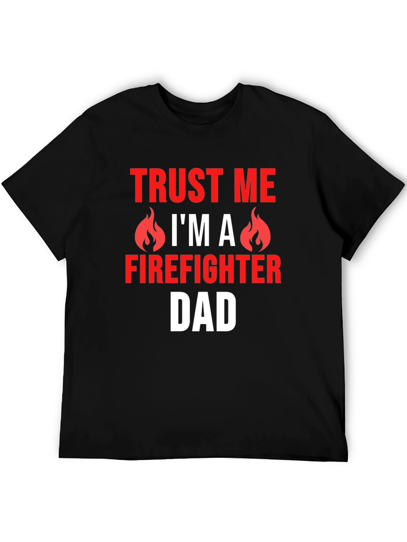 Trust Me Firefighter Dad Graphic T-Shirt