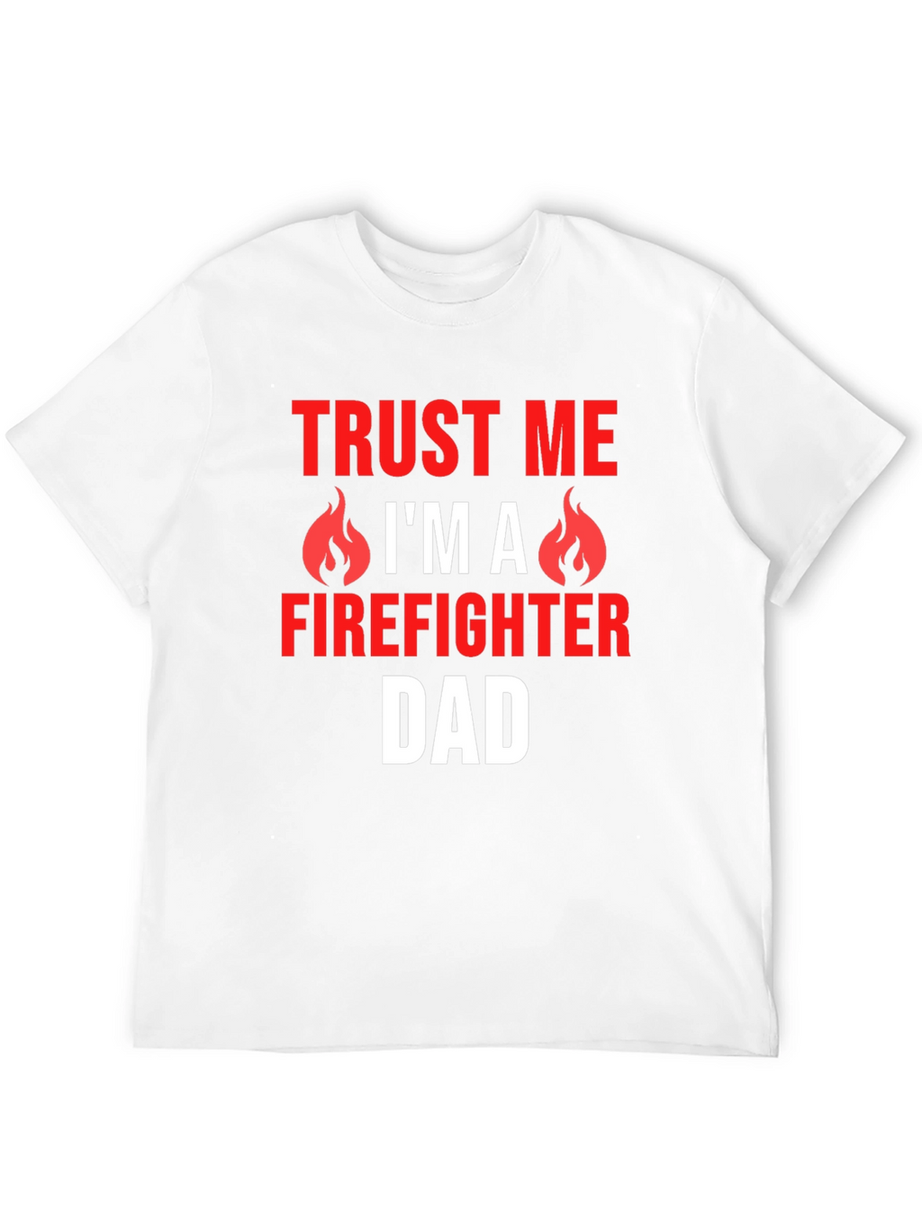 Trust Me Firefighter Dad Graphic T-Shirt