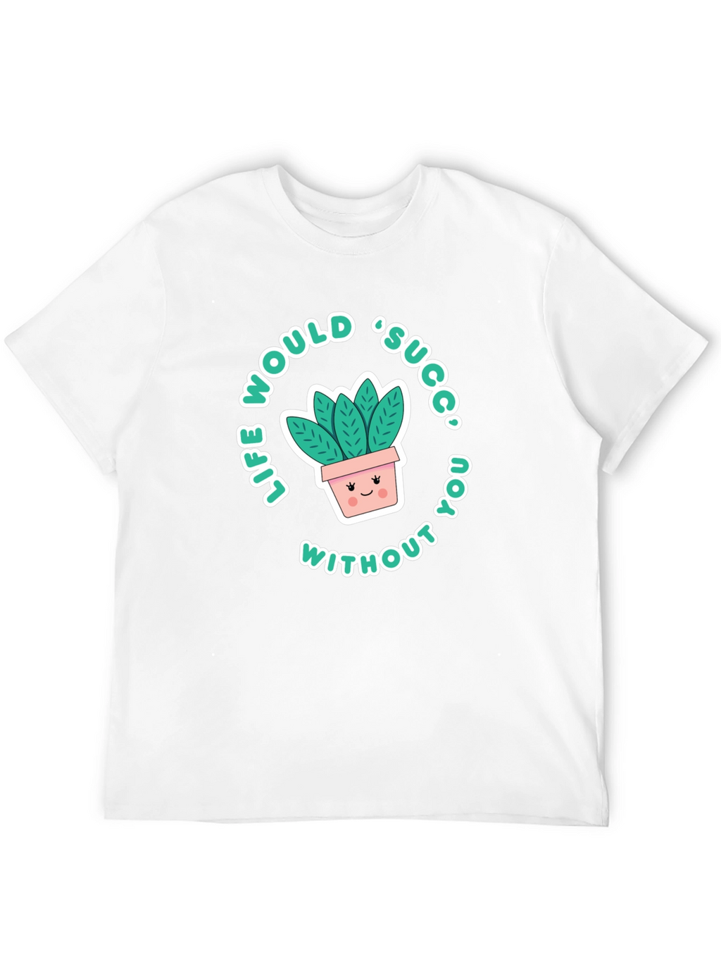 Life Would Succ Without You T-Shirt