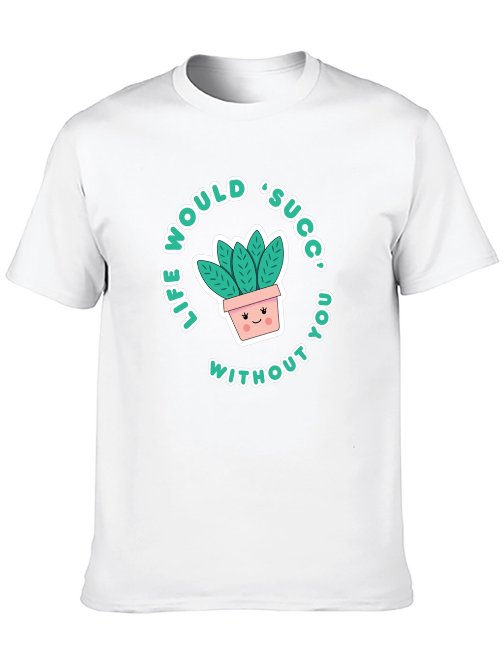 Life Would Succ Without You T-Shirt