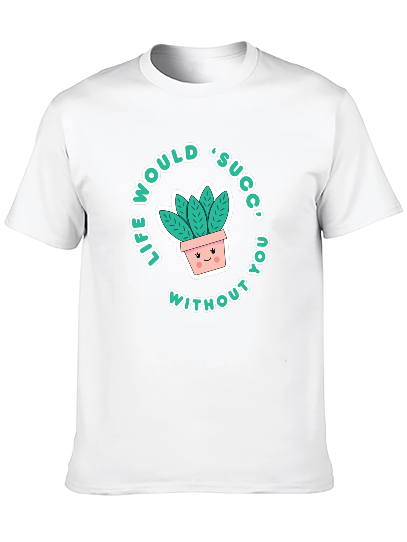 Life Would Succ Without You T-Shirt